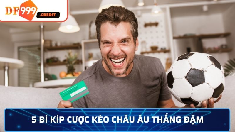 5 bí kíp cược kèo châu Âu thắng đậm