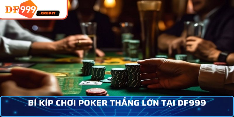 Bí kíp chơi Poker thắng lớn tại DF999