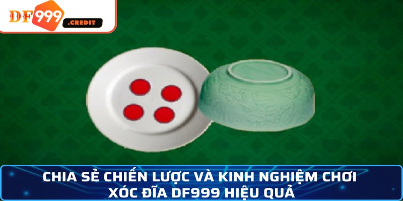 Chia sẻ chiến lược và kinh nghiệm chơi xóc đĩa DF999 hiệu quả