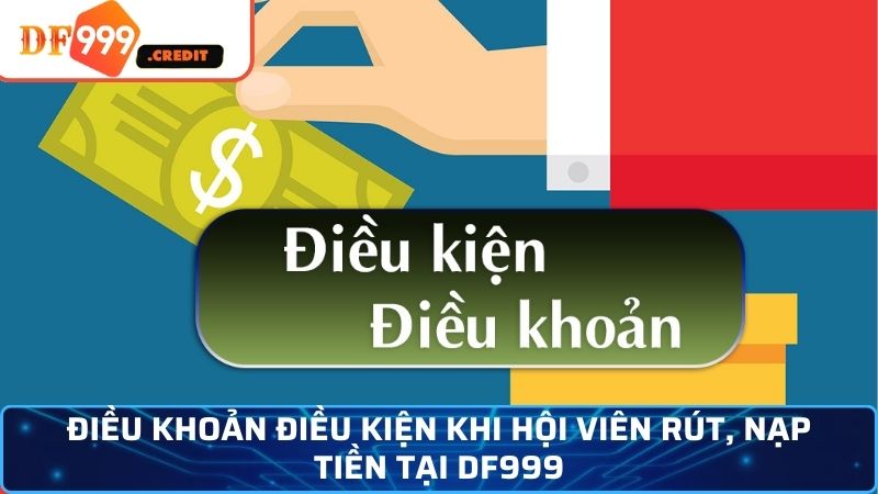 Điều khoản điều kiện khi hội viên rút, nạp tiền tại DF999