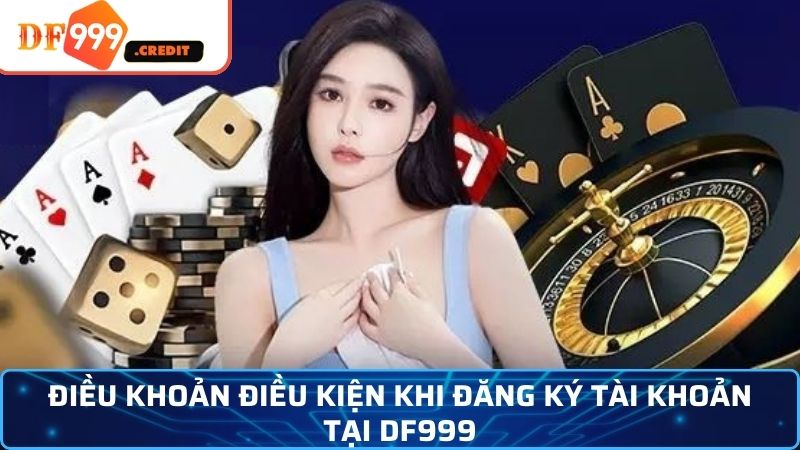 Điều khoản và điều kiện khi đăng ký tài khoản tại DF999