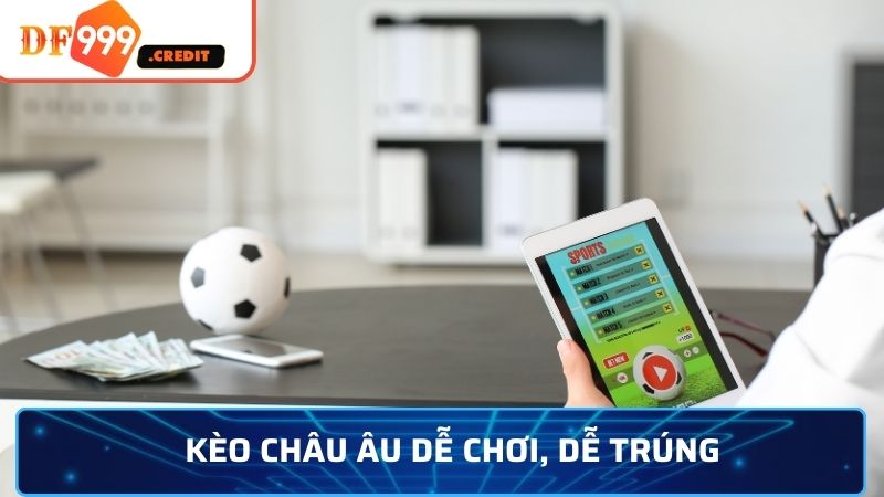 Kèo châu Âu dễ chơi, dễ trúng