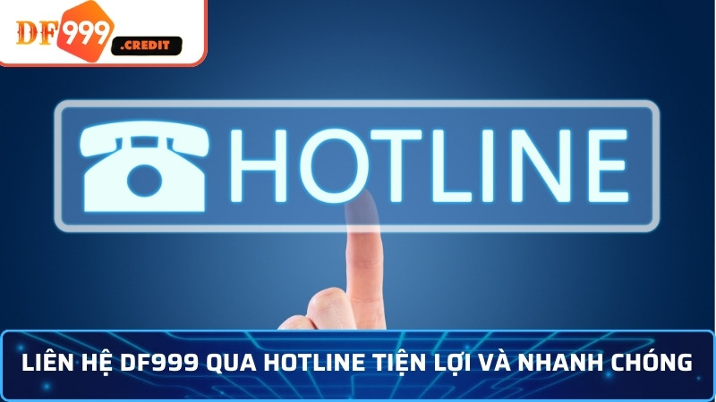 Liên hệ DF999 qua hotline tiện lợi và nhanh chóng 