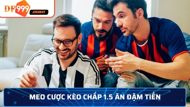 Meo cược kèo chấp 1.5 ăn đậm tiền