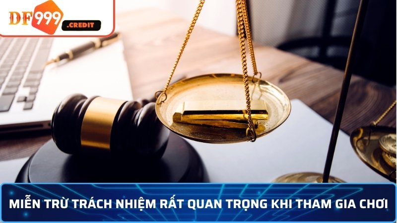 Miễn trừ trách nhiệm rất quan trọng khi tham gia chơi