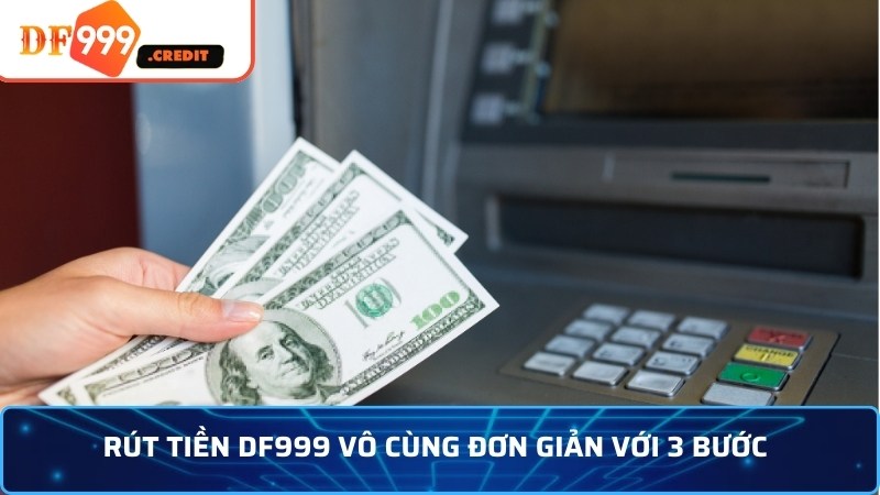 Rút tiền DF999 vô cùng đơn giản với 3 bước 