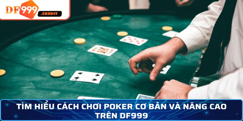 Tìm hiểu cách chơi Poker cơ bản và nâng cao trên DF999