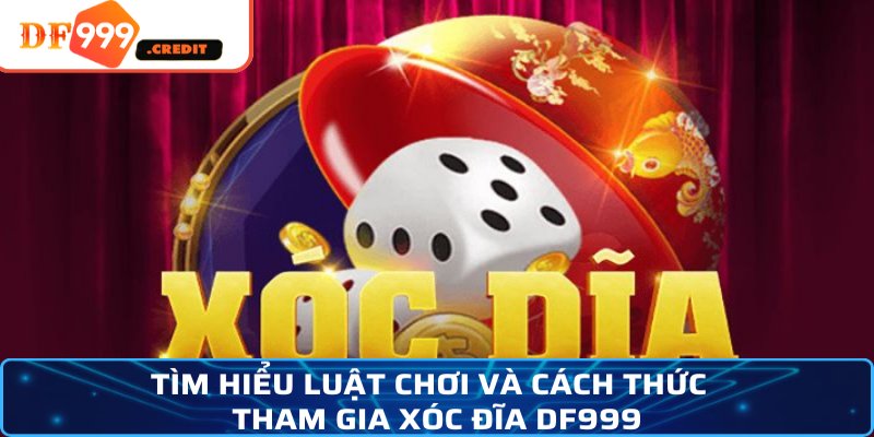  Tìm hiểu luật chơi và cách thức tham gia xóc đĩa DF999